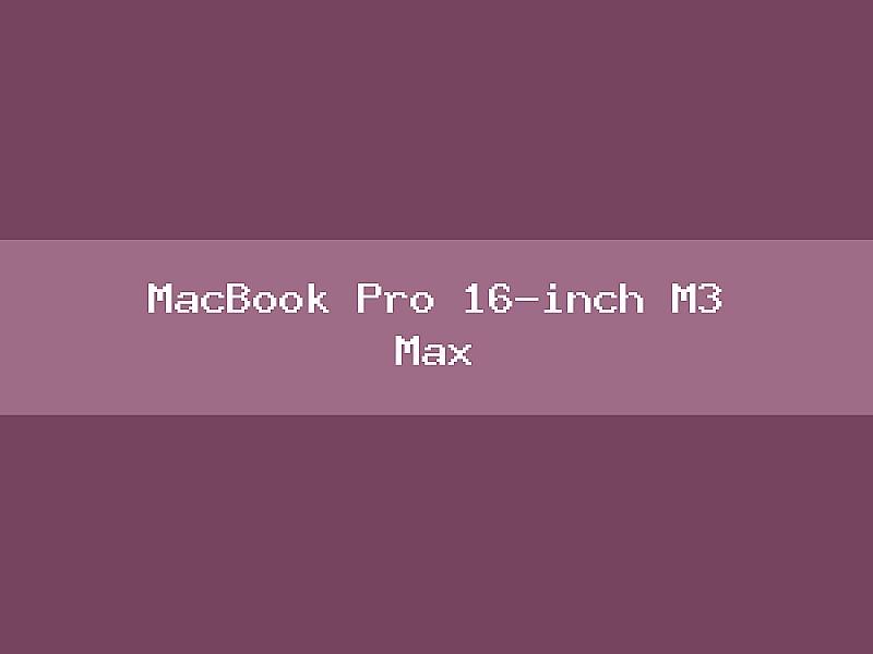 MacBook Pro 16-inch M3 Max