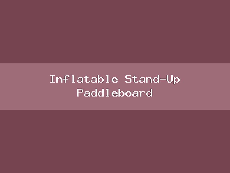 Inflatable Stand-Up Paddleboard
